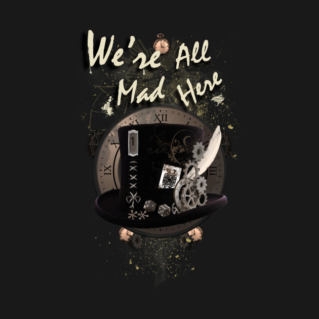 We're All Mad Here - Steampunk - Alice In Wonderland - T-Shirt