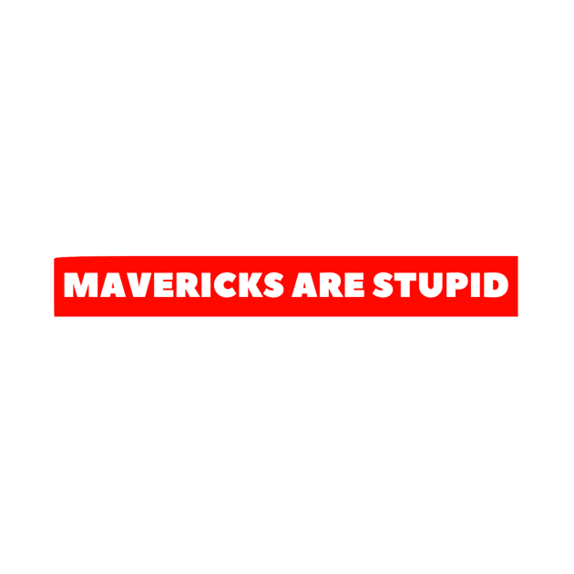 Mavericks Are Stupid by Winners Store