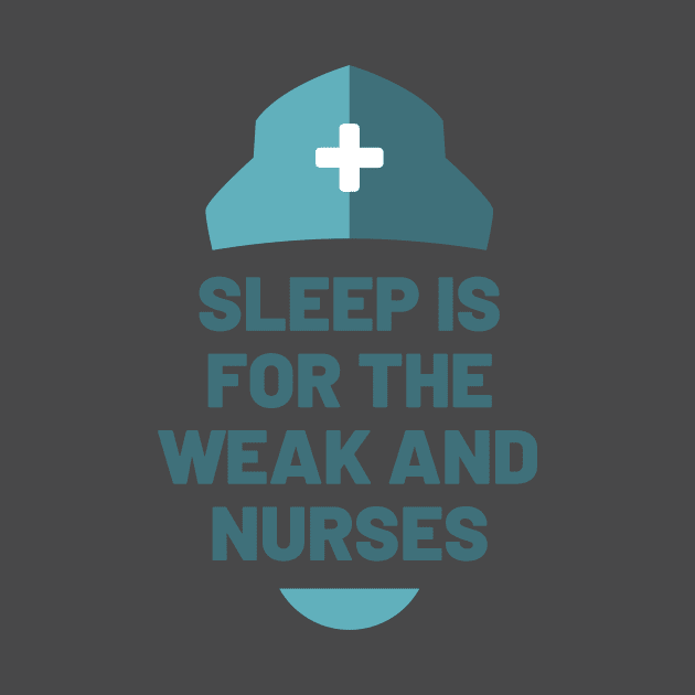 Sleep is for the Weak and Nurses by Cute Cubed Apparel