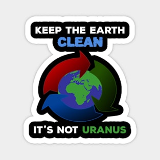 Keep The Earth Clean It's Not Uranus Magnet