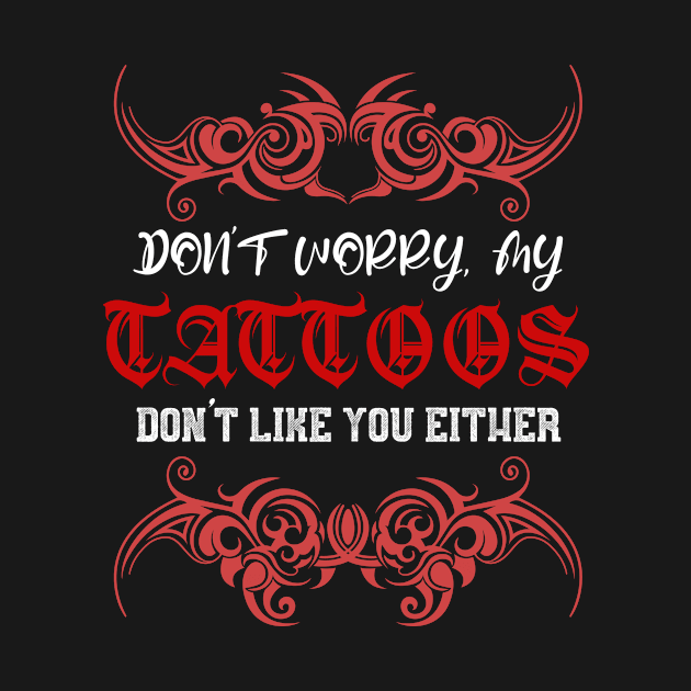 Don't Worry My Tattoo Doesn't Like You Either by shirtsyoulike