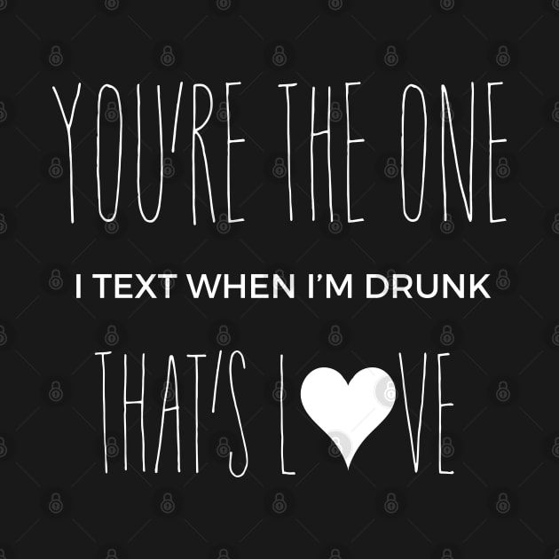 You're the one I text when I'm Drunk by BadDesignCo