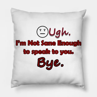 Ugh. I'm not sane enough to speak to you. Bye. Pillow