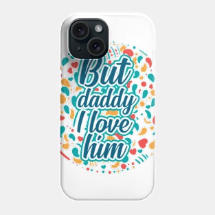 daddy i love him Phone Case