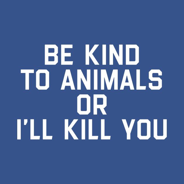 Be Kind To Animals Or I Will Kill You 3 by thuhao5shop