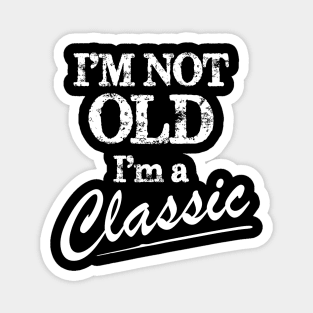 I'm Not Old I'm Classic Shirt Funny Birthday Gift Magnet