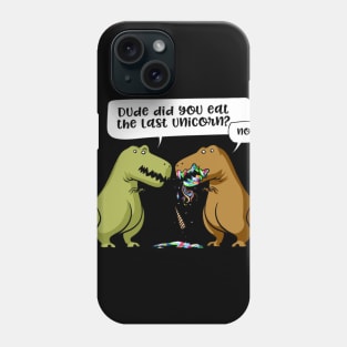 Dude Did You Eat The Last Unicorn T-Rex Dinosaur Phone Case