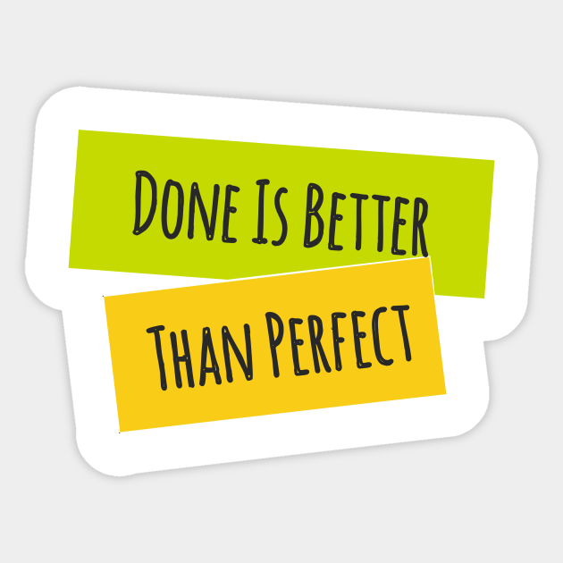 Done Is Better Than Perfect Done Is Better Than Perfect Sticker Teepublic Done Is Better Than Perfect Done Is Better Than Perfect Sticker Teepublic