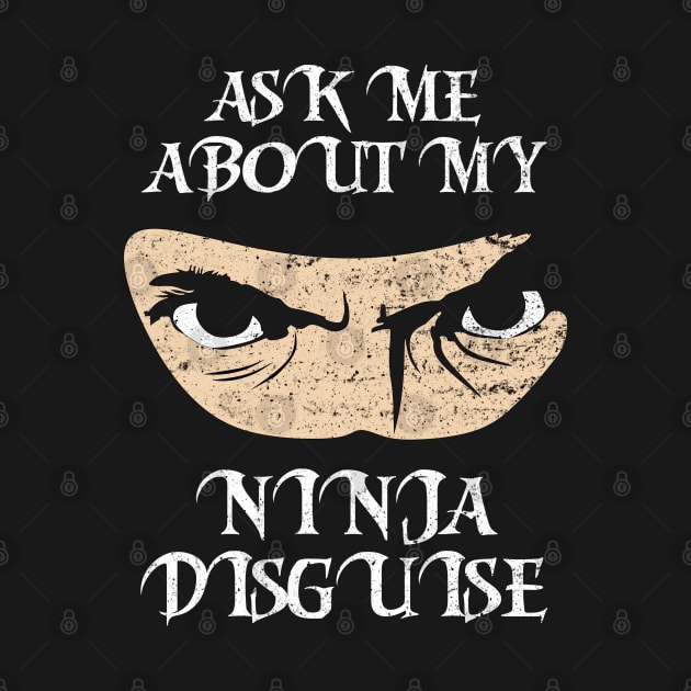 Ask Me About My Ninja Disguise by Motivation sayings 