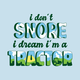 Tractor Dreamer: No Snores Here! T-Shirt