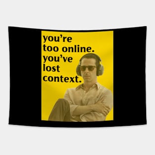 You're Too Online You've Lost Context Tapestry
