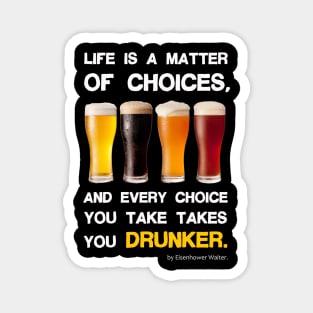 Life is a matter of choices, and every choice you take takes you Drunker Magnet