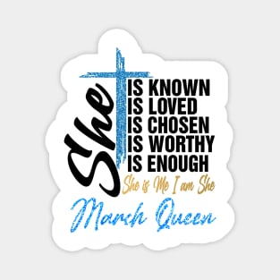 March Queen She Is Known Loved Chosen Worthy Enough She Is Me I Am She Magnet