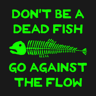 Don't Be A Dead Fish - Go Against The Flow (v3) T-Shirt