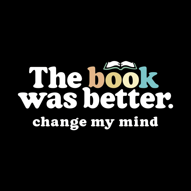 The Book Was Better, Change My Mind, Funny Reading Quote for Book Lovers by Boots