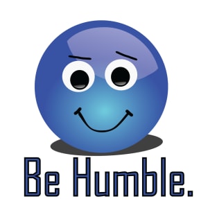 Be Humble. T-Shirt