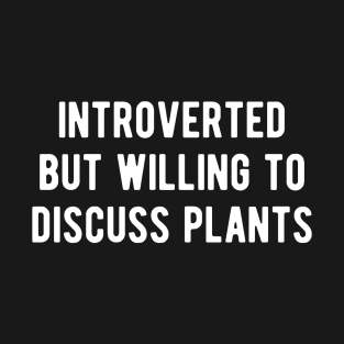 Introverted But Willing To Discuss Plants T-Shirt