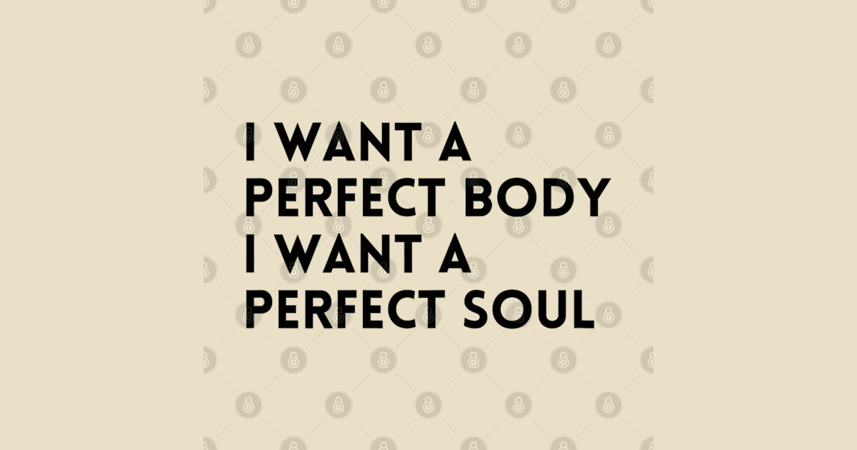 I Want A Perfect Body I Want A Perfect Soul www.teepublic.com