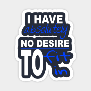 I Have Absolutely No Desire To Fit In Inspiring Quote Magnet