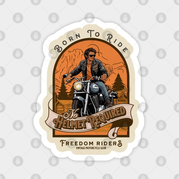 Born to Ride, No Helmet Required - Freedom Riders, Vintage Motorcycle Gear Magnet by Blended Designs