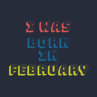 I was born in february T-Shirt