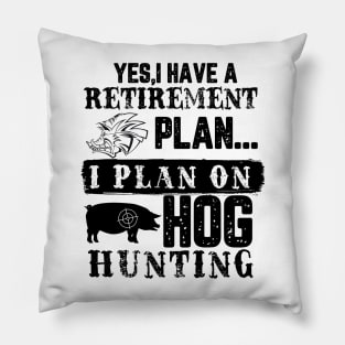 Yes I Have A Retirement Plan I Plan On Hog hunting Pillow