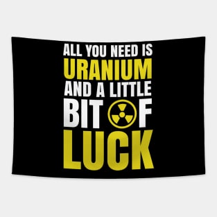 Funny Nuclear Engineer Quote Atomic Radiation Gift - All you need is Uranium and a little bit of Luck Tapestry