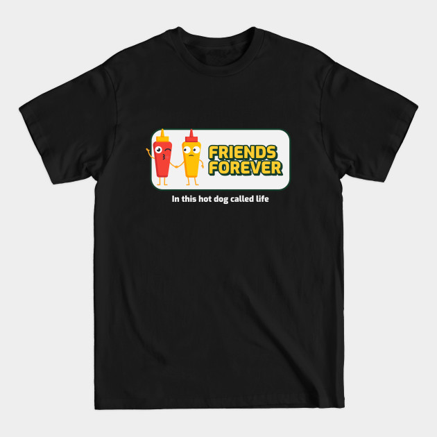 Funny ketchup and mustard 'FRIENDS FOREVER In this hot dog called life' - Bff - T-Shirt Funny ketchup and mustard 'FRIENDS FOREVER In this hot dog called life' - Bff - T-Shirt