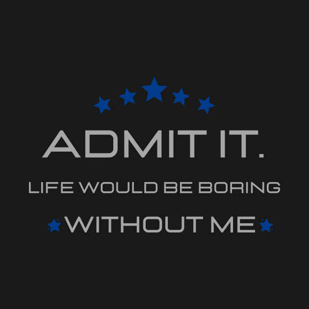 Teasing - Admit It Life Would Be Boring Without Me by GROOVYUnit