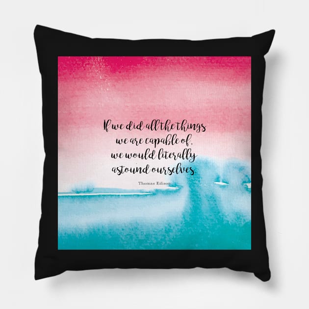 If we did all the things we are capable of, we would literally astound ourselves. Thomas Edison Pillow by StudioCitrine