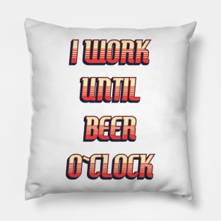 I work until BEER o`clock / funny retro quote Pillow