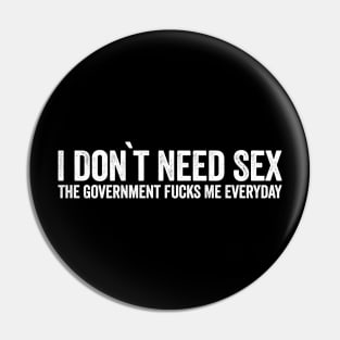 I Don't Need Sex The Government Fucks My Everyday (Black) Pin