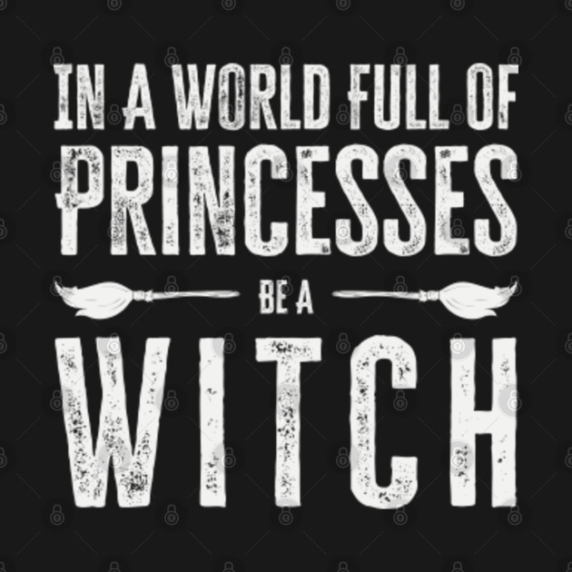 Disover In A World Full Of Princesses Be A Witch - In A World Full Of Princesses Be A Witc - T-Shirt