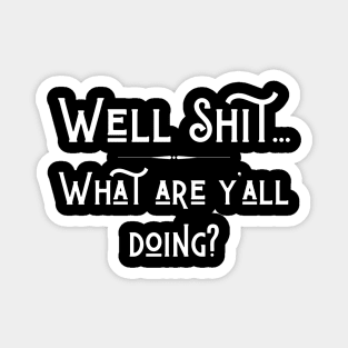 Well Shit What are Y'all Doing Funny Shirt Sweatshirt Mask iPhone Magnet