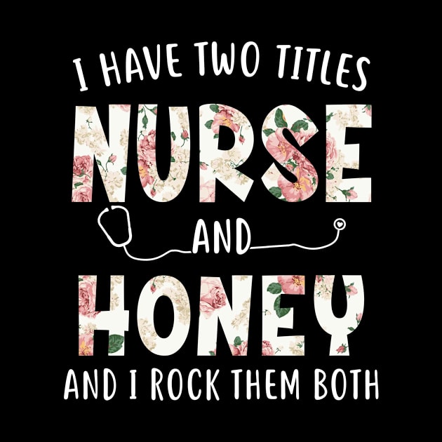 I Have Two Titles Nurse and Honey Floral Mothers Day by melodielouisa