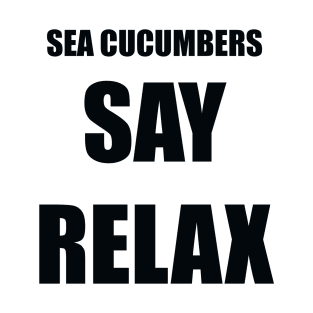 Sea Cucumbers Say Relax T-Shirt