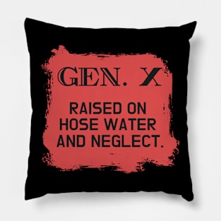 GEN X raised on hose water and neglect Pillow
