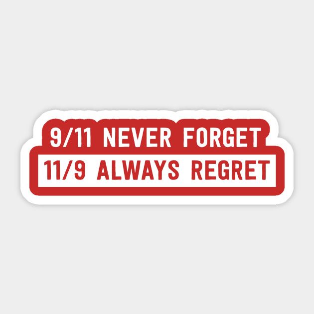 9/11 Never Forget. 11/9 Always Regret - Never Forget Always Regret ...