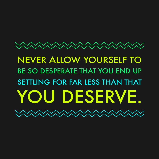 Never Allow yourself to be so desperate you end up settling by Lin Watchorn 