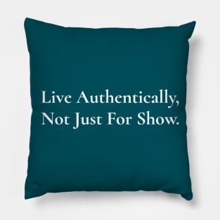 Live Authentically, Not Just For Show Pillow