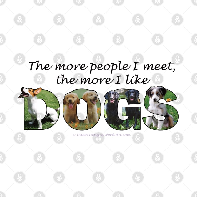 The more people I meet the more I like dogs - mixed dog breed oil painting word art by DawnDesignsWordArt