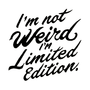 I'm Not Weird, I'm Limited Edition T-Shirt