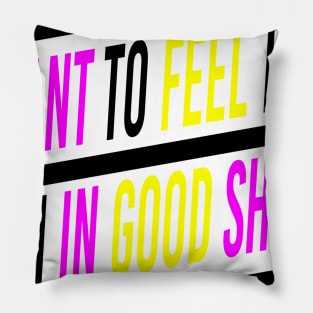 I Want To Feel That I Am In Good Shape T-shirt Pillow