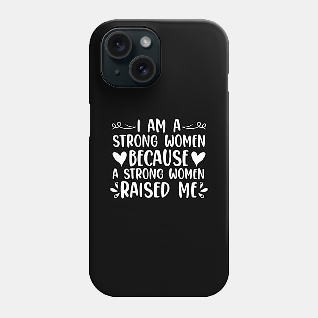 I Am A Strong Women Because A Strong Women Raised Me Phone Case by sBag-Designs