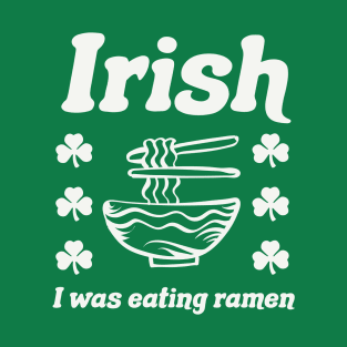 Irish I Was Eating Ramen Noodles Funny St Patricks Day T-Shirt