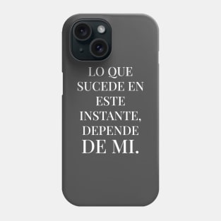 Lo que sucede en este instante, depende de mi. Phone Case