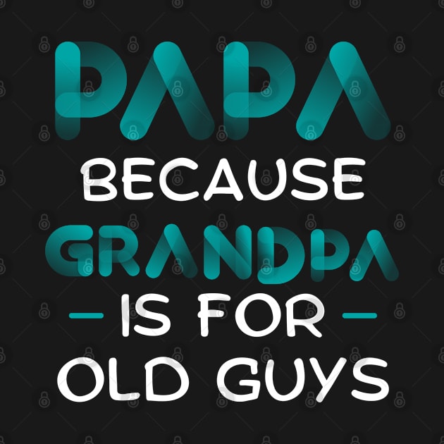 Papa Because Grandpa is For Old Guys by Tony_sharo