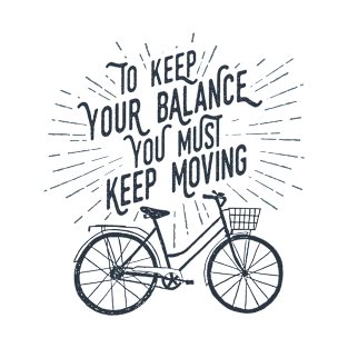 To Keep Your Balance, You Must Keep Moving T-Shirt