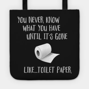 You Never Know What You Have Until It's Gone...Like Toilet Paper Tote