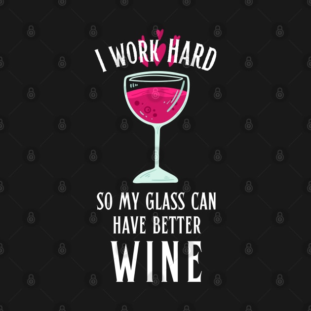 I Work Hard so My Glass Can Have Better Wine by hudoshians and rixxi